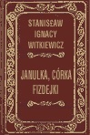 Janulka, córka Fizdejki - Stanisław Ignacy Witkiewicz