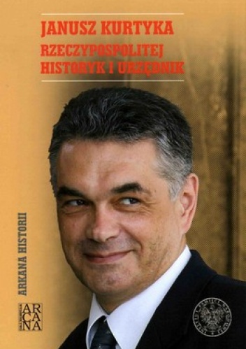 Janusz Kurtyka. Rzeczypospolitej historyk i urzędnik - Wojciech Frazik, Waldemar Bukowski