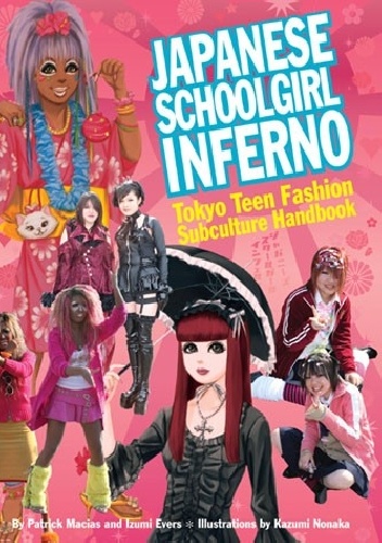 Japanese Schoolgirl Inferno Tokyo Teen Fashion Subculture Handbook - Patrick Macias, Izumi Evers