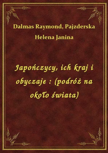 Japończycy. Ich kraj i obyczaje. Podróż na około świata - Raymond de Dalmas