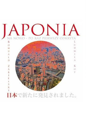 Japonia na nowo - po raz pierwszy odkryta - Ludmiła Kot, Romuald Zabielski