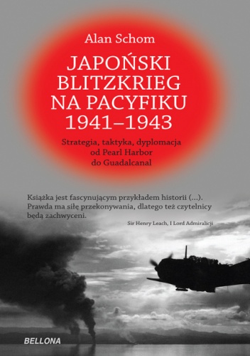 Japoński blitzkrieg na Pacyfiku 1941-1943 Strategia, taktyka, dyplomacja od Pearl Harbor do Guadalcanal - Alan Schom