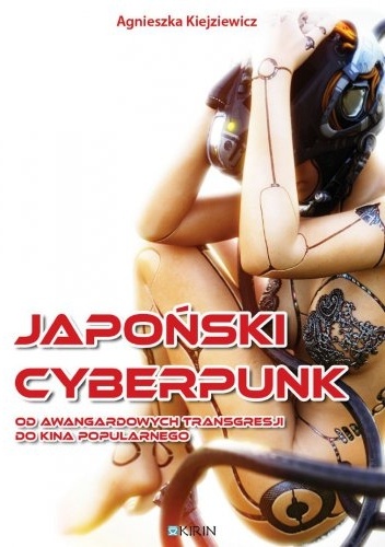 Japoński cyberpunk. Od awangardowych transgresji do kina popularnego - Agnieszka Kiejziewicz