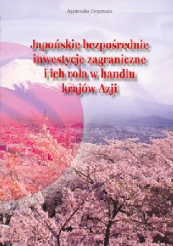 Japońskie bezpośrednie inwestycje zagraniczne i ich rola w handlu krajów Azji - Agnieszka Drzymała