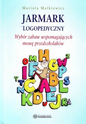 Jarmark logopedyczny. Wybór zabaw wspomagających mowę przedszkolaków - Mariola Malkiewicz