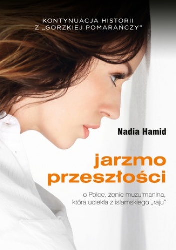 Jarzmo przeszłości. O Polce, żonie muzułmanina, która uciekła z islamskiego "raju" - Nadia Hamid
