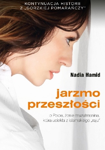 Jarzmo przeszłości. O Polce, żonie muzułmanina, która uciekła z islamskiego "raju". - Nadia Hamid