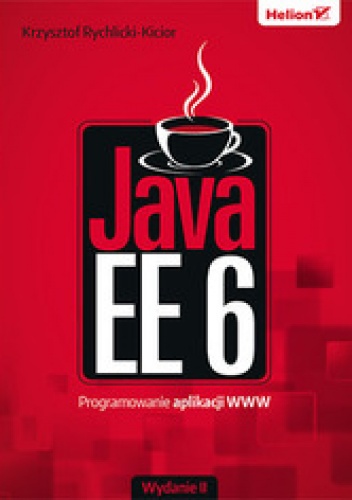Java EE 6. Programowanie aplikacji WWW. Wydanie II - Krzysztof Rychlicki-Kicior