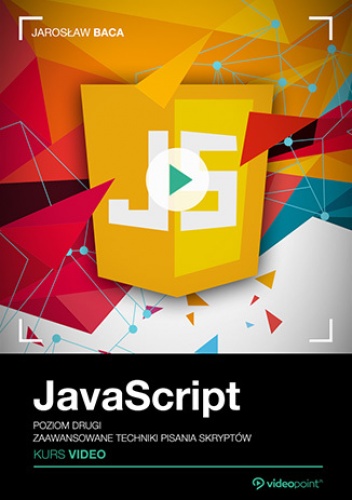 JavaScript. Kurs video. Poziom drugi. Zaawansowane techniki pisania skryptów - Baca Jarosław