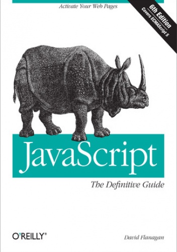 JavaScript: The Definitive Guide. Activate Your Web Pages. 6th Edition - David Flanagan