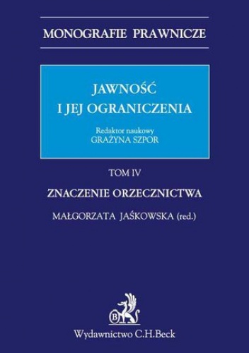 Jawność i jej ograniczenia. Tom IV. Znaczenie Orzecznictwa - Grażyna Szpor, Małgorzata Jaśkowska
