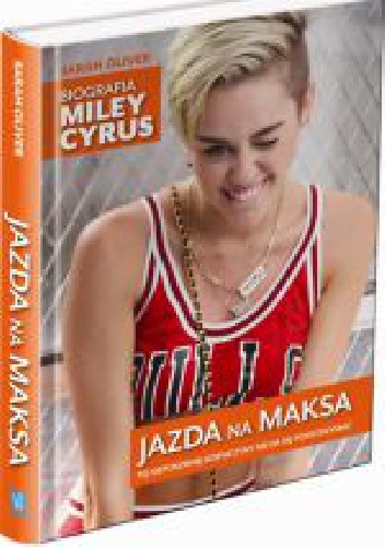Jazda na maksa. Biografia Miley Cyrus - Sarah Oliver