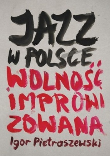 Jazz w Polsce. Wolność improwizowana - Igor Pietraszewski