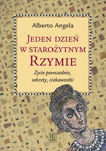 Jeden dzień w starożytnym Rzymie. Życie powszednie, sekrety, ciekawostki - Alberto Angela