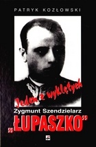 Jeden z wyklętych. Zygmunt Szendzielarz „Łupaszko”. - Patryk Kozłowski