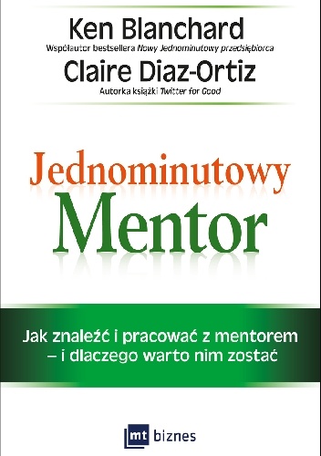 Jednominutowy Mentor. Jak znaleźć mentora i pracować z nim - i dlaczego warto nim zostać - Ken Blanchard