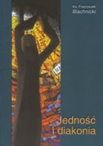 Jedność i diakonia - Franciszek Blachnicki