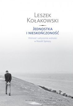 Jednostka i nieskończoność. Wolność i antynomie wolności w filozofii Spinozy - Leszek Kołakowski
