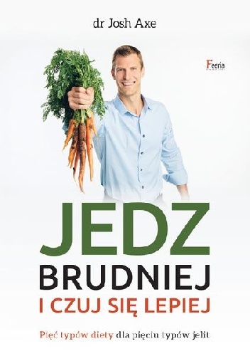 Jedz brudniej i czuj się lepiej - Josh Axe