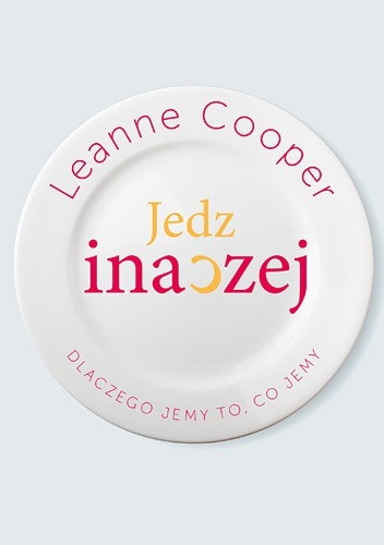 Jedz inaczej. Dlaczego jemy to, co jemy - Leanne Cooper