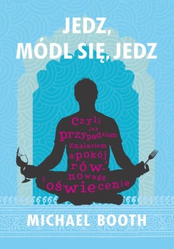 Jedz, módl się, jedz - Michael Booth