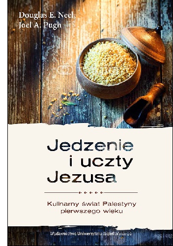 Jedzenie i uczty Jezusa. Kulinarny świat Palestyny pierwszego wieku - Douglas E. Neel