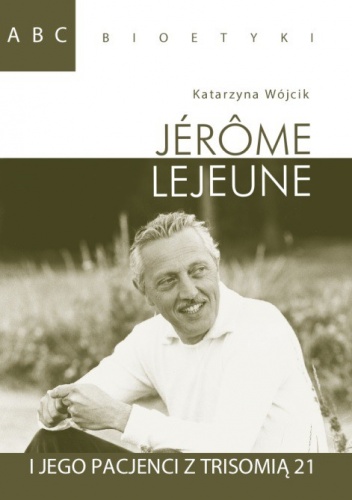Jerome Lejeune i jego pacjenci z trisomią 21 - Katarzyna Wójcik