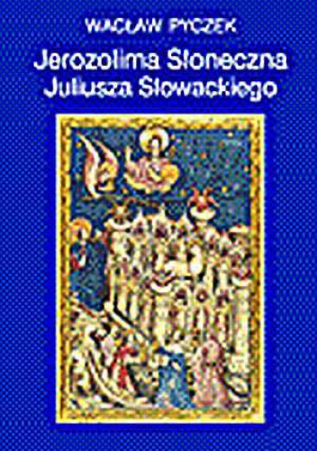 Jerozolima Słoneczna Juliusza Słowackiego - Wacław Pyczek