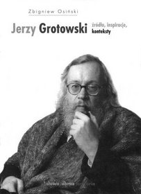 Jerzy Grotowski. Źródła, inspiracje, konteksty - Zbigniew Osiński (teatrolog)