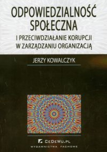 Jerzy Kowalczyk. Odpowiedzialność społeczna i przeciwdziałanie korupcji w zarządzaniu organizacją. - Jerzy Kowalczyk