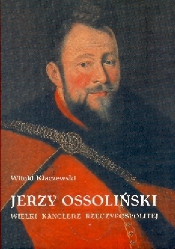Jerzy Ossoliński: Wielki kanclerz Rzeczypospolitej - Witold Kłaczewski