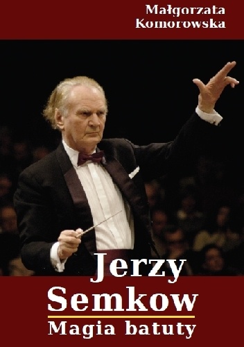 Jerzy Semkow. Magia Batuty - Małgorzata Komorowska