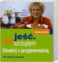 Jeść i być szczupłym /Chudnij z przyjemnością. 160 nowych przepisów - Ursula Summ