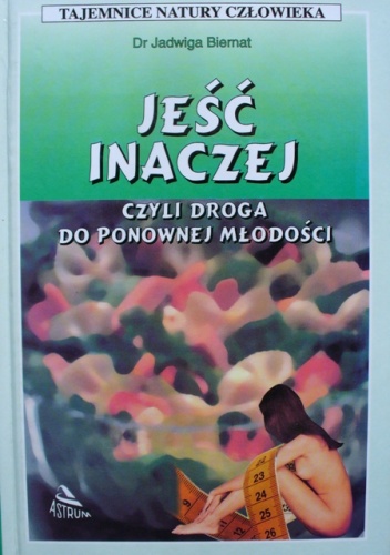 Jeść inaczej czyli droga do ponownej młodości - Jadwiga Biernat