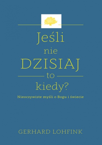 Jeśli nie dzisiaj, to kiedy?. Nieoczywiste myśli o Bogu i świecie - Lofhink Gerhard