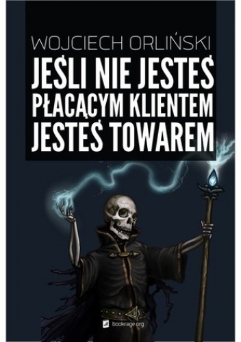 Jeśli nie jesteś płacącym klientem jesteś towarem - Wojciech Orliński