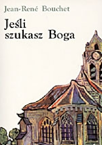 Jeśli szukasz Boga - Jean-René Bouchet