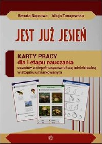 Jest już jesień. Karty pracy dla I etapu nauczania uczniów z niepełnosprawnością intelektualną w stopniu umiarkowanym - Renata Naprawa, Alicja Tanajewska