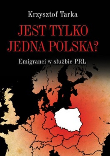 Jest tylko jedna Polska? Emigranci w służbie PRL - Krzysztof Tarka