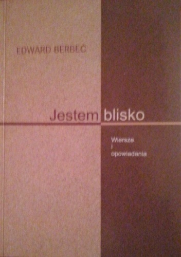 Jestem blisko. Wiersze i opowiadania - Edward Berbeć