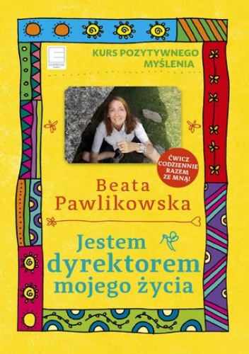 Jestem dyrektorem mojego życia. Kurs Pozytywnego Myślenia 10 - Beata Pawlikowska
