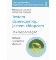 Jestem dziewczynką, jestem chłopcem. Jak wspomagać rozwój seksualny dziecka - Monika Zielona-Jenek, Aleksandra Chodecka