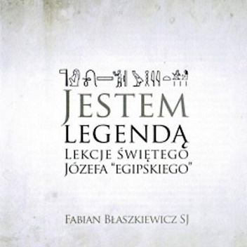 Jestem legendą - lekcje świętego Józefa "egipskiego" - Fabian Błaszkiewicz