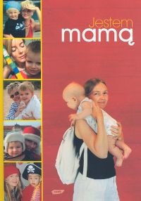 Jestem mamą. Zbiór prawdziwych historii o macierzyństwie