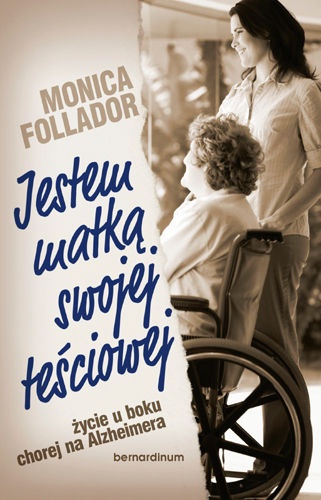 Jestem matką swojej teściowej. Życie u boku chorej na Alzheimera - Monica Follador