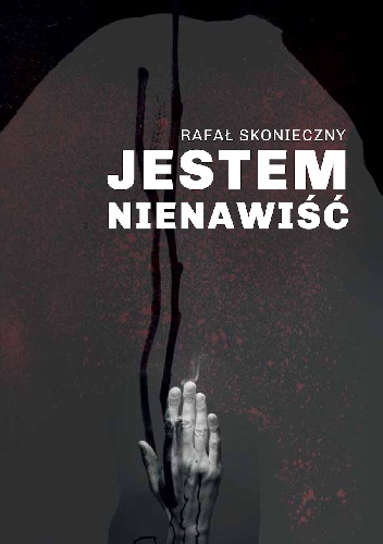 Jestem nienawiść - Rafał Skonieczny