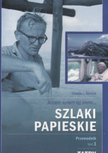 Jestem synem tej ziemi... Szlaki papieskie - Urszula J. Własiuk