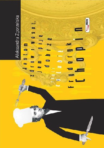 Jestem zdrów i wesół, jem i piję dobrze czyli co lubił Fryderyk Chopin - Aleksandra Zgorzelska