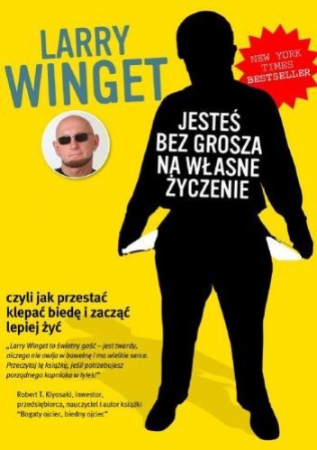 Jesteś bez grosza na własne życzenie : jak przestać klepać biedę i zacząć lepiej żyć - Larry Winget