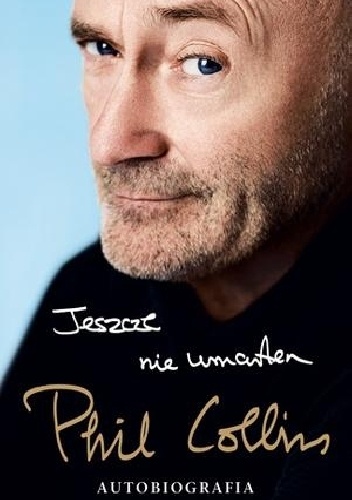 Jeszcze nie umarłem. Autobiografia - Phil Collins